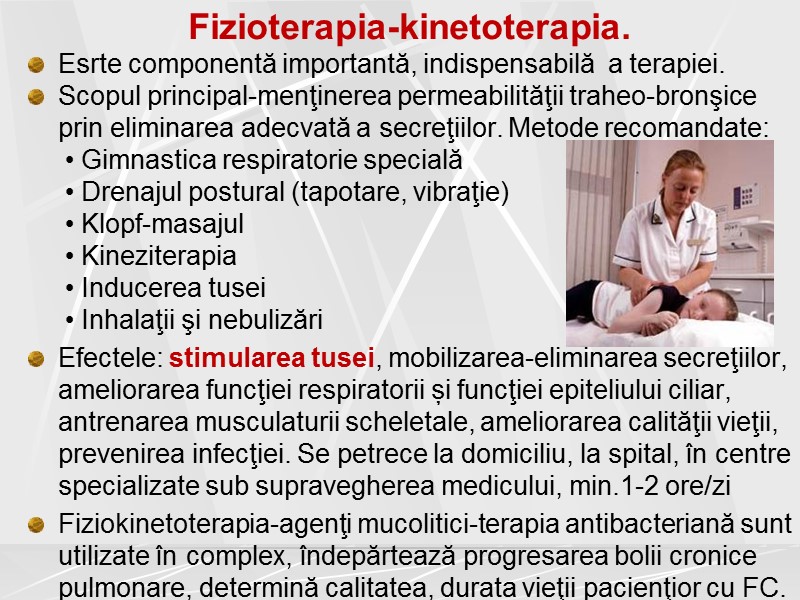 Fizioterapia-kinetoterapia.  Esrte componentă importantă, indispensabilă  a terapiei.  Scopul principal-menţinerea permeabilităţii traheo-bronşice